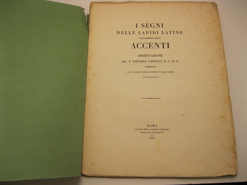 I segni delle lapidi latine volgarmente detti accenti. Dissertazione del P. Raffaele Garrucci D. C. D. G. premiata dall'Accademia delle iscrizioni e belle lettere in Francia